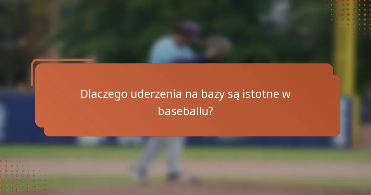 Dlaczego uderzenia na bazy są istotne w baseballu?