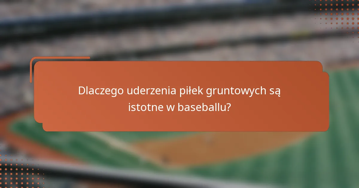 Dlaczego uderzenia piłek gruntowych są istotne w baseballu?