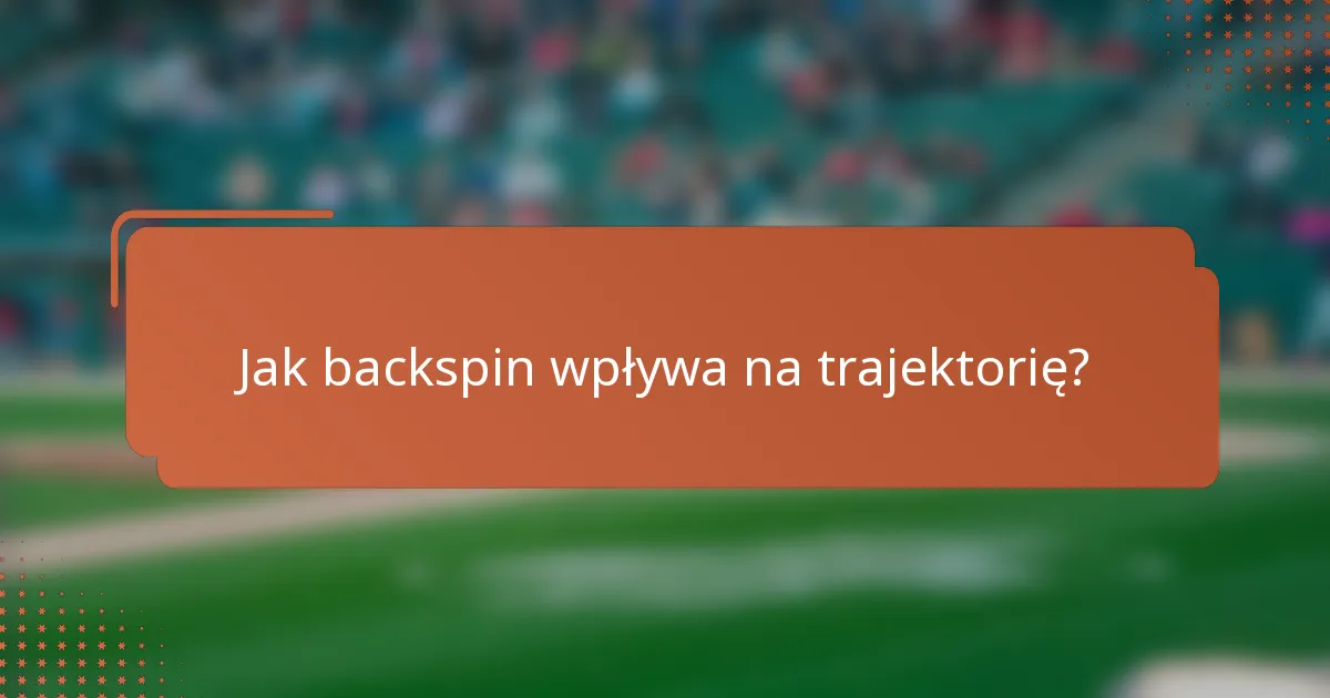 Jak backspin wpływa na trajektorię?