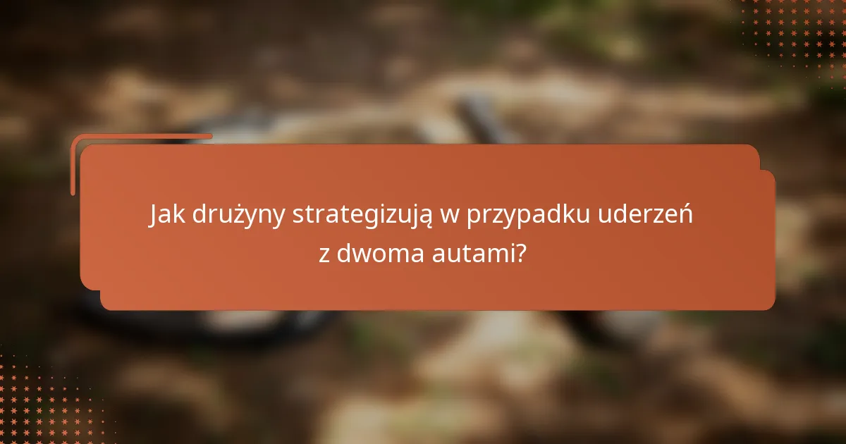 Jak drużyny strategizują w przypadku uderzeń z dwoma autami?