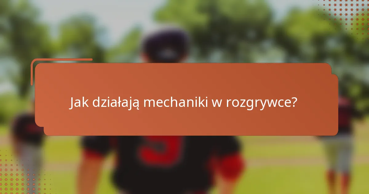 Jak działają mechaniki w rozgrywce?