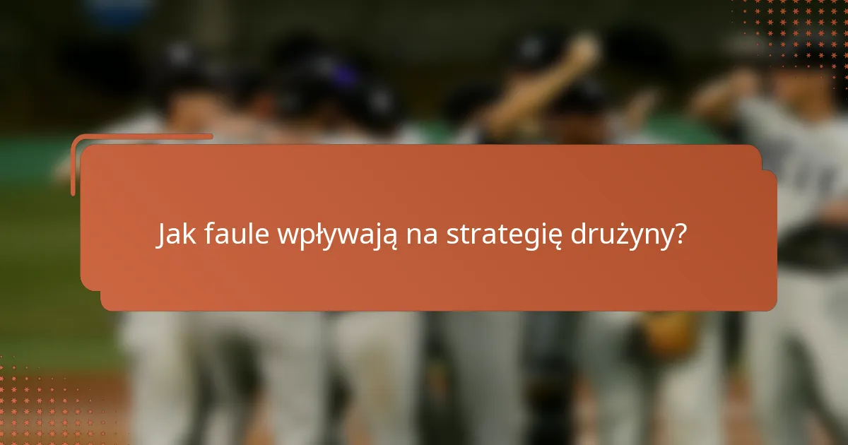 Jak faule wpływają na strategię drużyny?