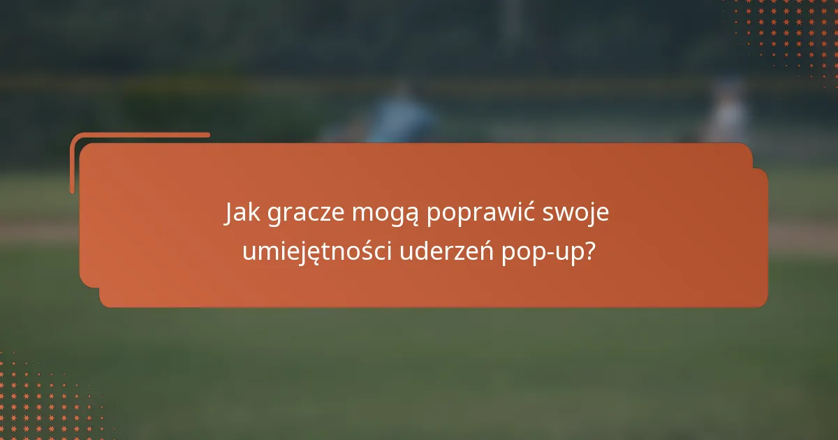 Jak gracze mogą poprawić swoje umiejętności uderzeń pop-up?