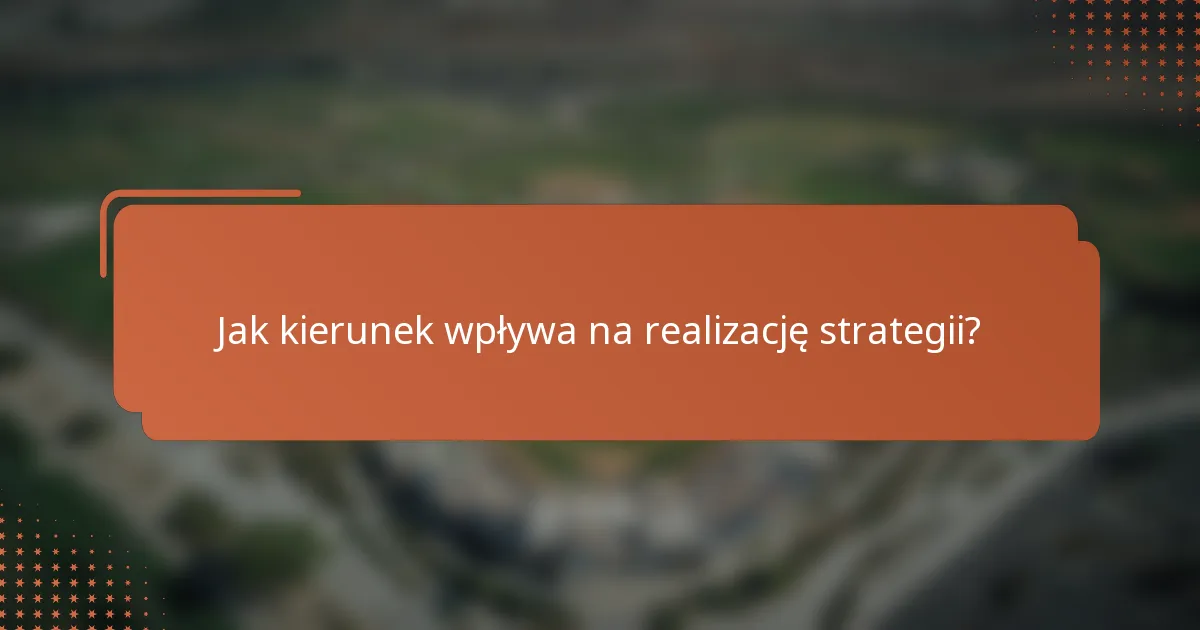 Jak kierunek wpływa na realizację strategii?