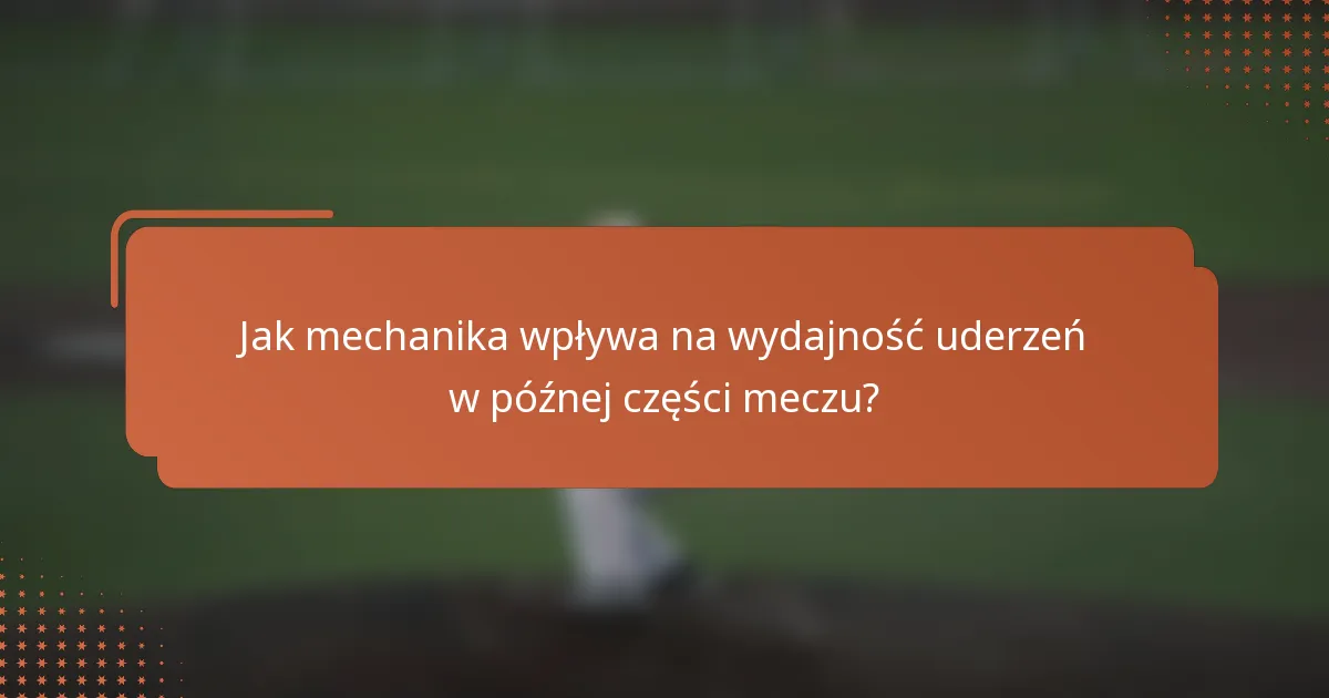 Jak mechanika wpływa na wydajność uderzeń w późnej części meczu?