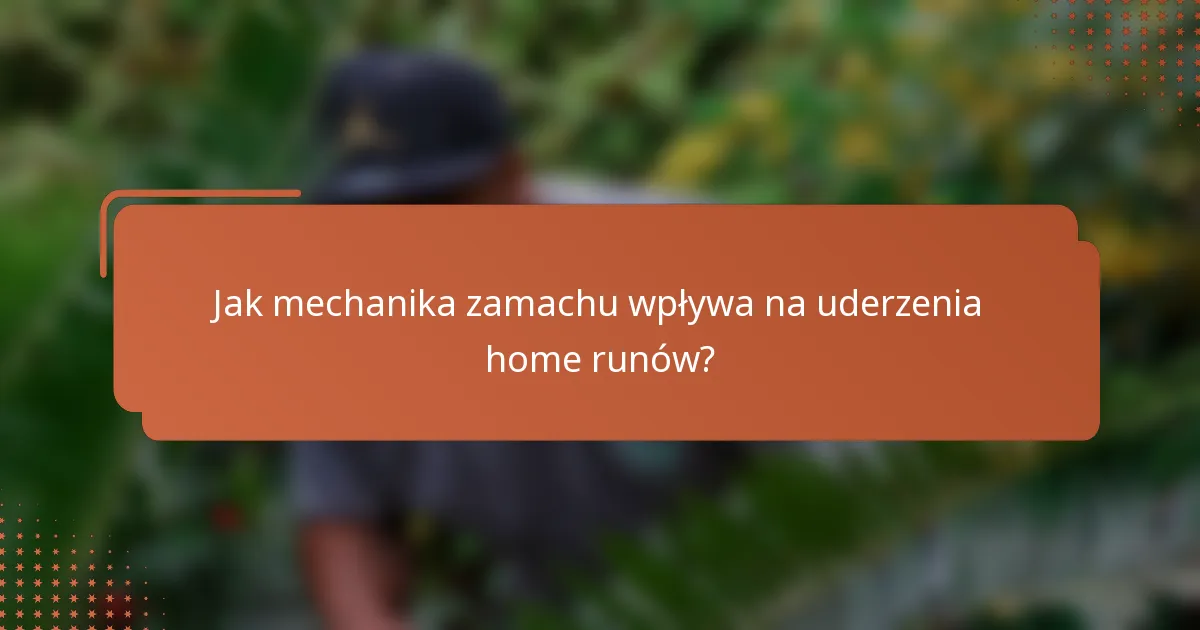 Jak mechanika zamachu wpływa na uderzenia home runów?