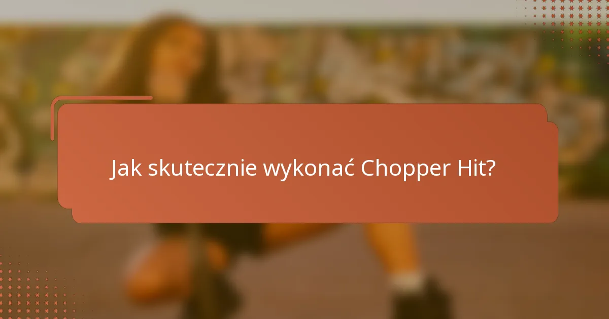 Jak skutecznie wykonać Chopper Hit?