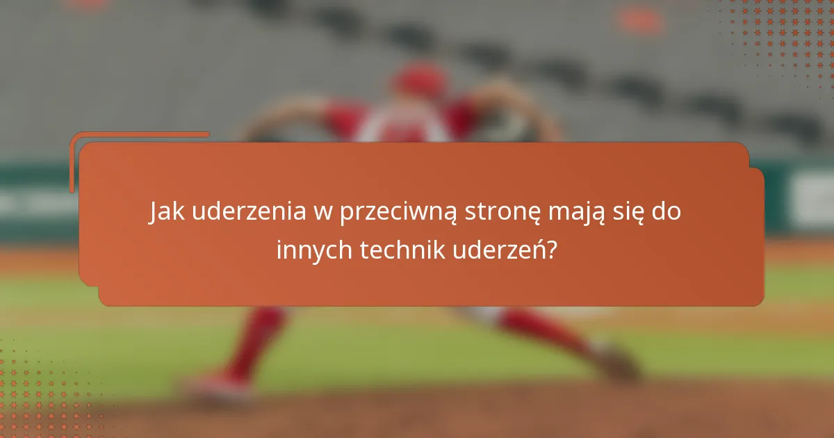 Jak uderzenia w przeciwną stronę mają się do innych technik uderzeń?