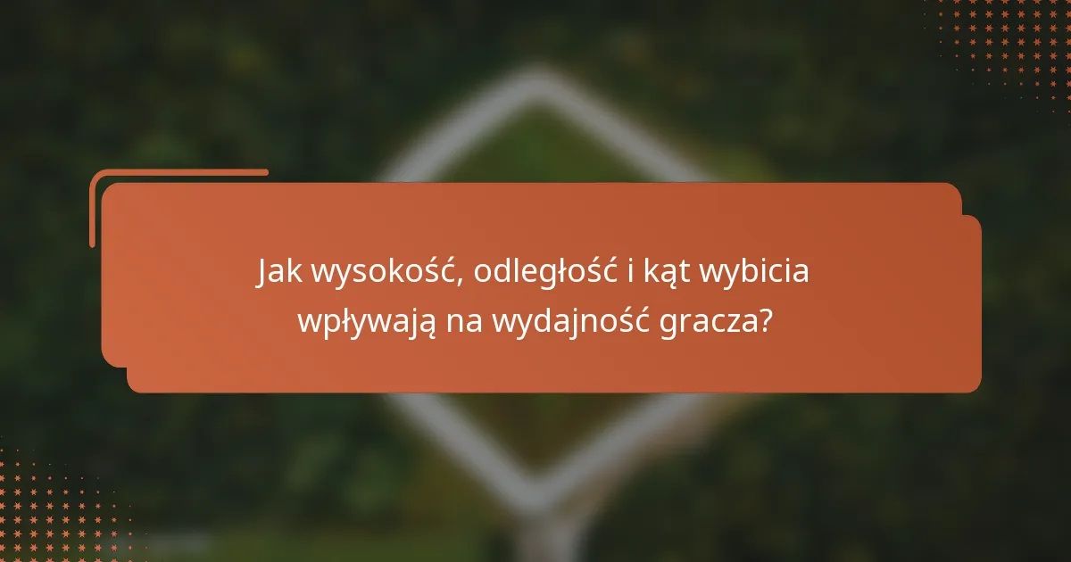 Jak wysokość, odległość i kąt wybicia wpływają na wydajność gracza?