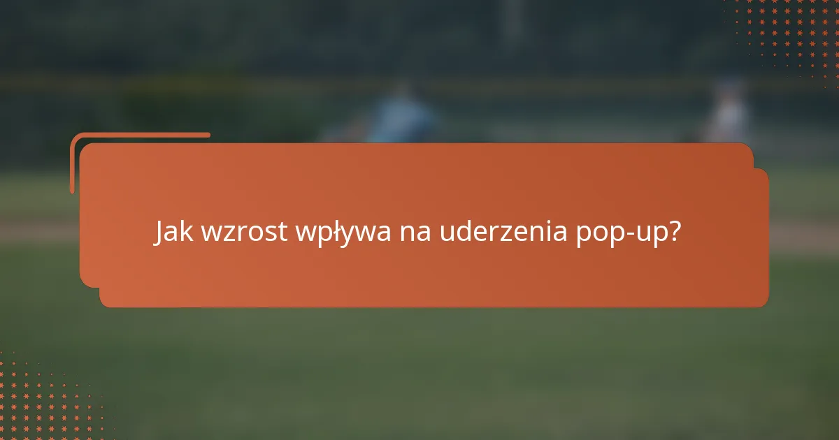 Jak wzrost wpływa na uderzenia pop-up?