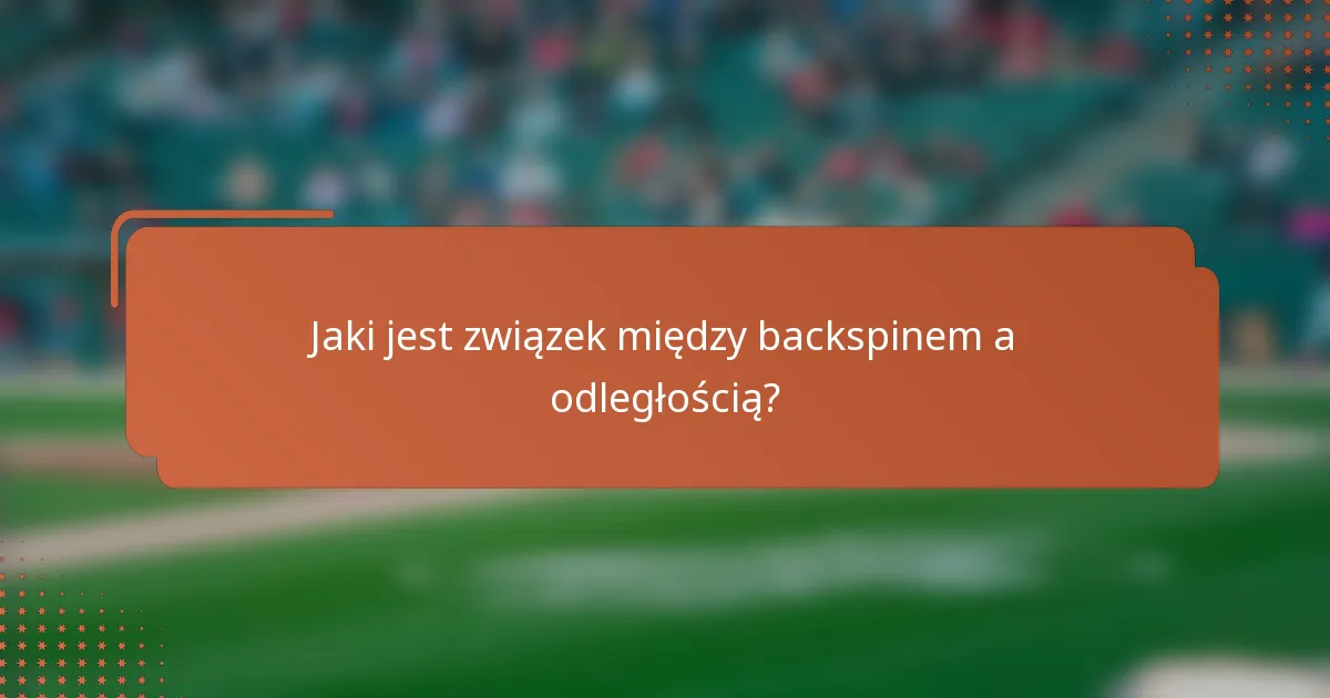 Jaki jest związek między backspinem a odległością?