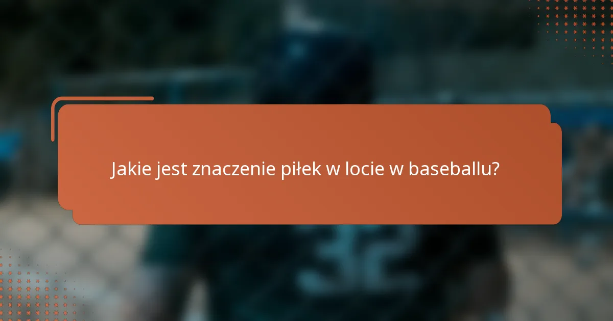 Jakie jest znaczenie piłek w locie w baseballu?
