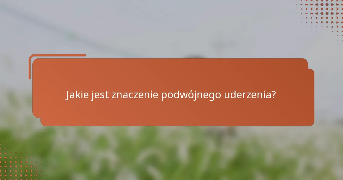 Jakie jest znaczenie podwójnego uderzenia?