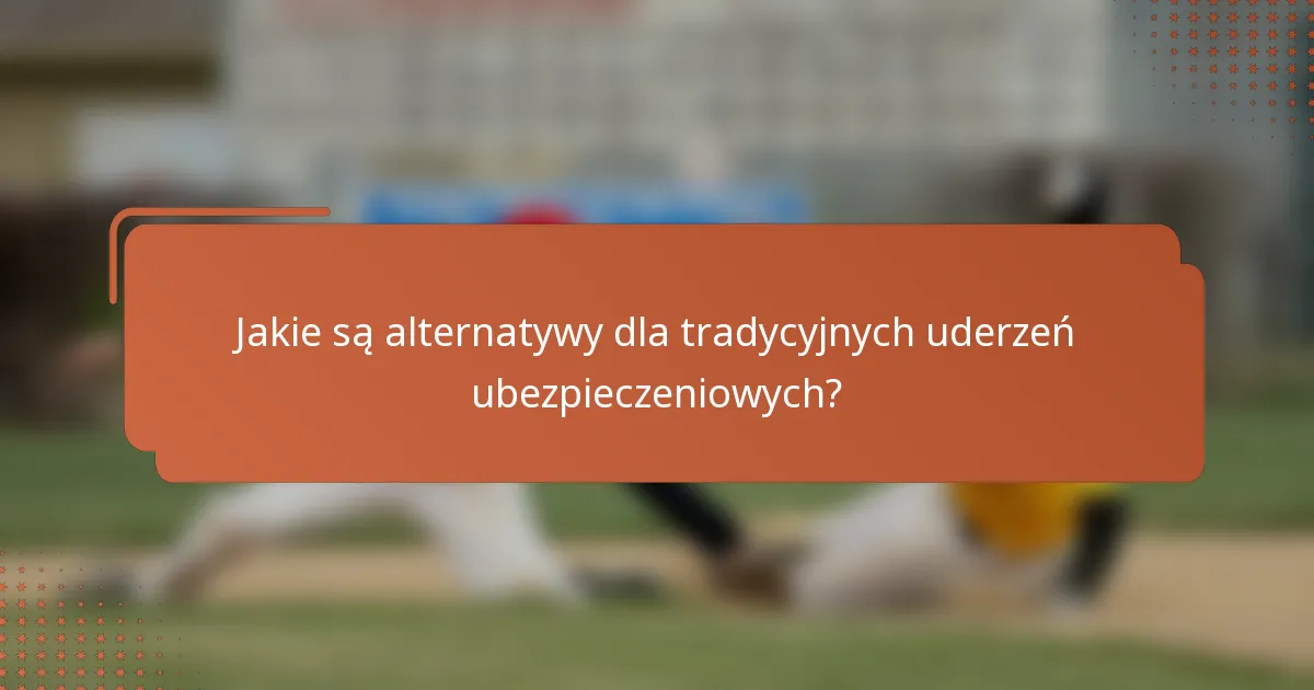 Jakie są alternatywy dla tradycyjnych uderzeń ubezpieczeniowych?