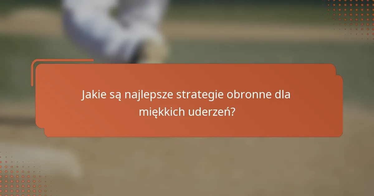 Jakie są najlepsze strategie obronne dla miękkich uderzeń?