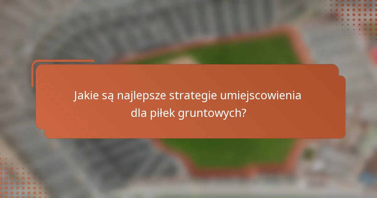 Jakie są najlepsze strategie umiejscowienia dla piłek gruntowych?
