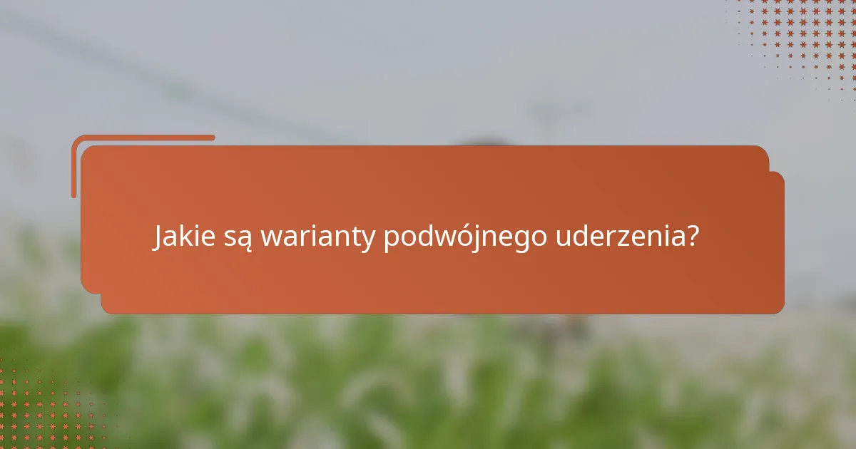 Jakie są warianty podwójnego uderzenia?