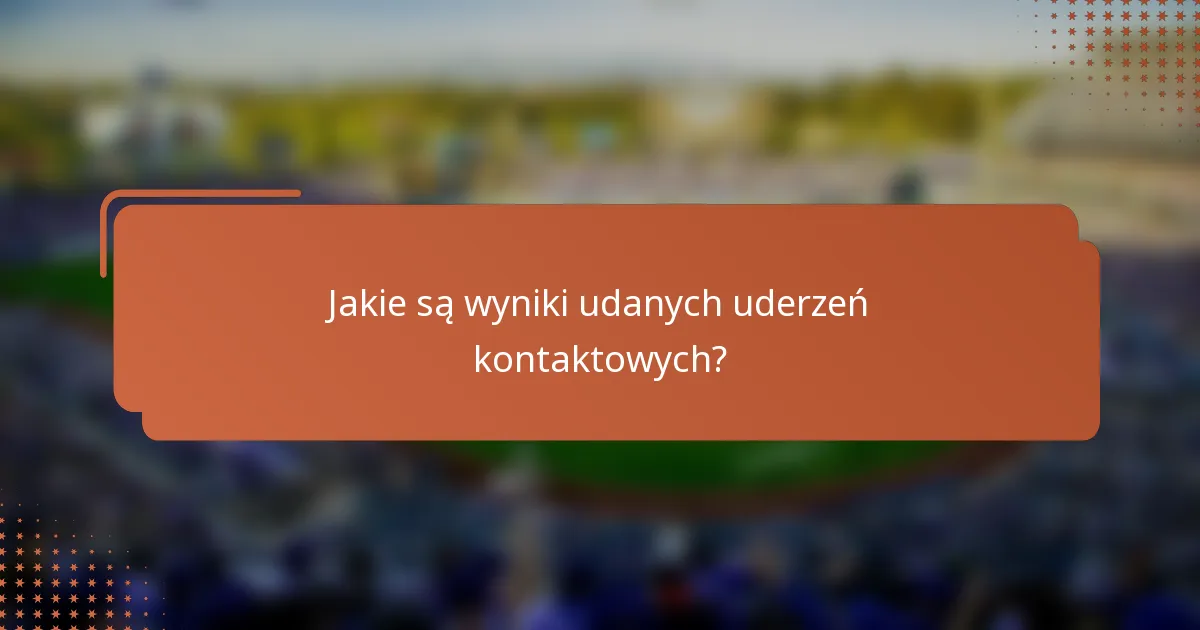Jakie są wyniki udanych uderzeń kontaktowych?