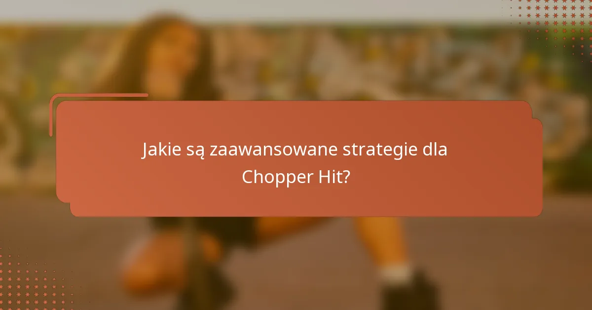Jakie są zaawansowane strategie dla Chopper Hit?