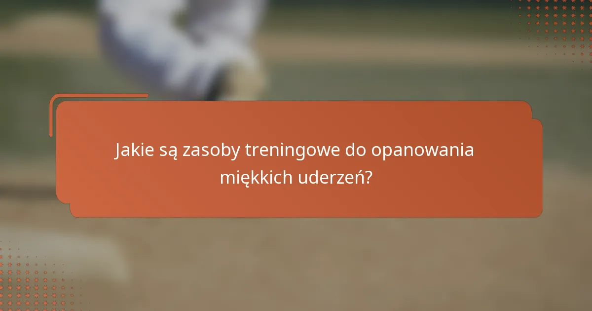 Jakie są zasoby treningowe do opanowania miękkich uderzeń?