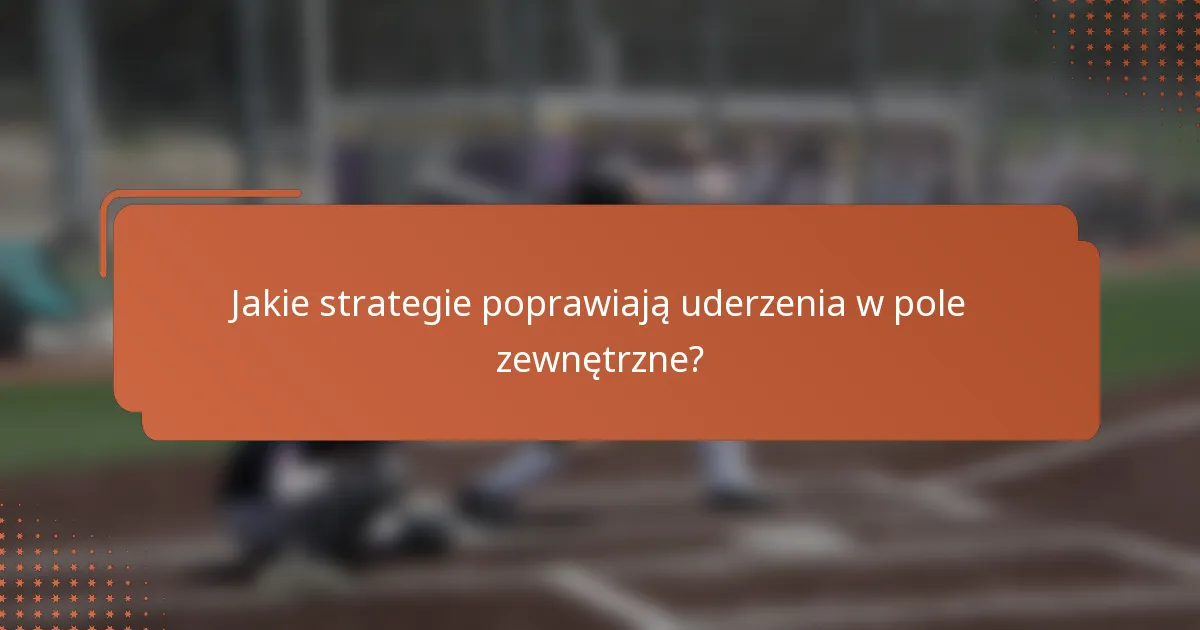 Jakie strategie poprawiają uderzenia w pole zewnętrzne?