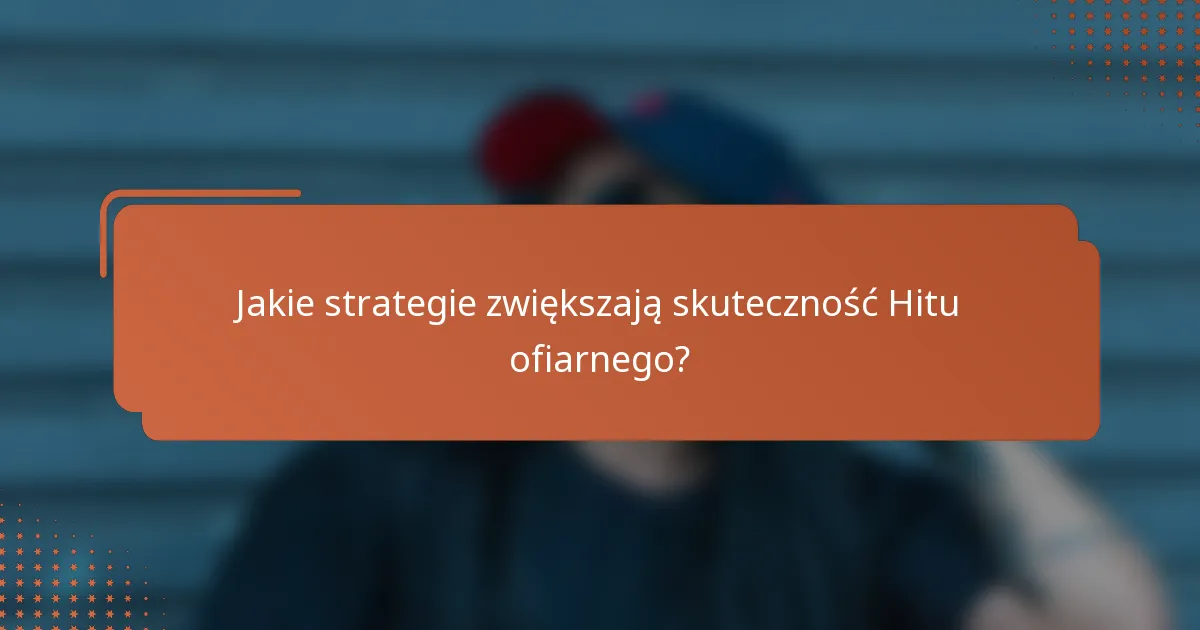 Jakie strategie zwiększają skuteczność Hitu ofiarnego?