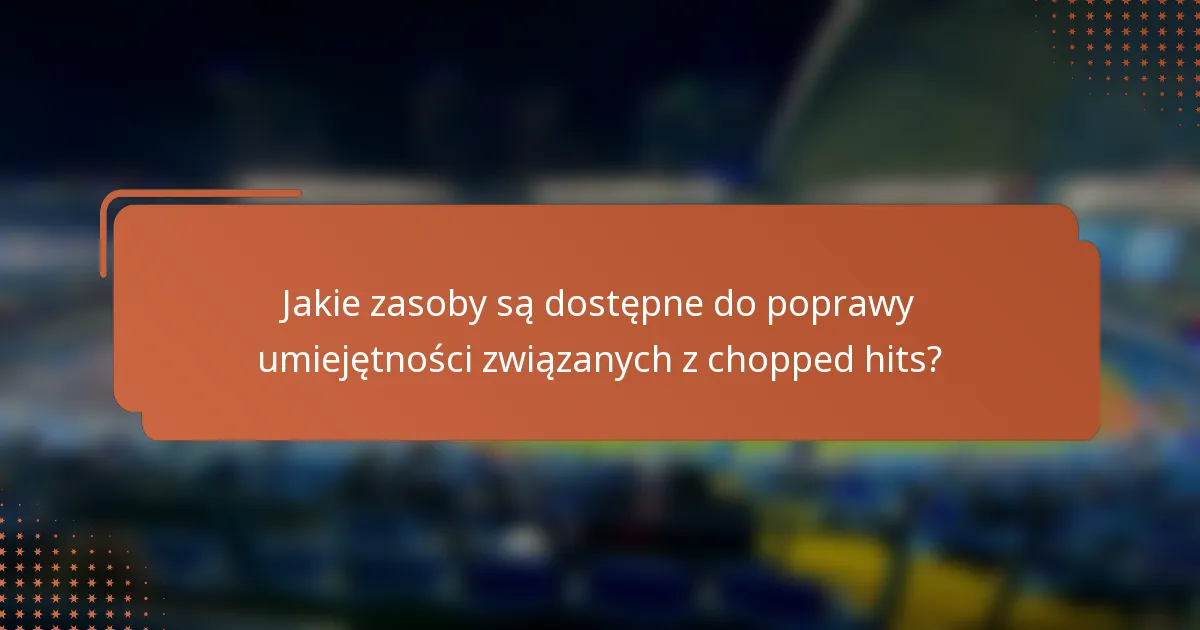 Jakie zasoby są dostępne do poprawy umiejętności związanych z chopped hits?