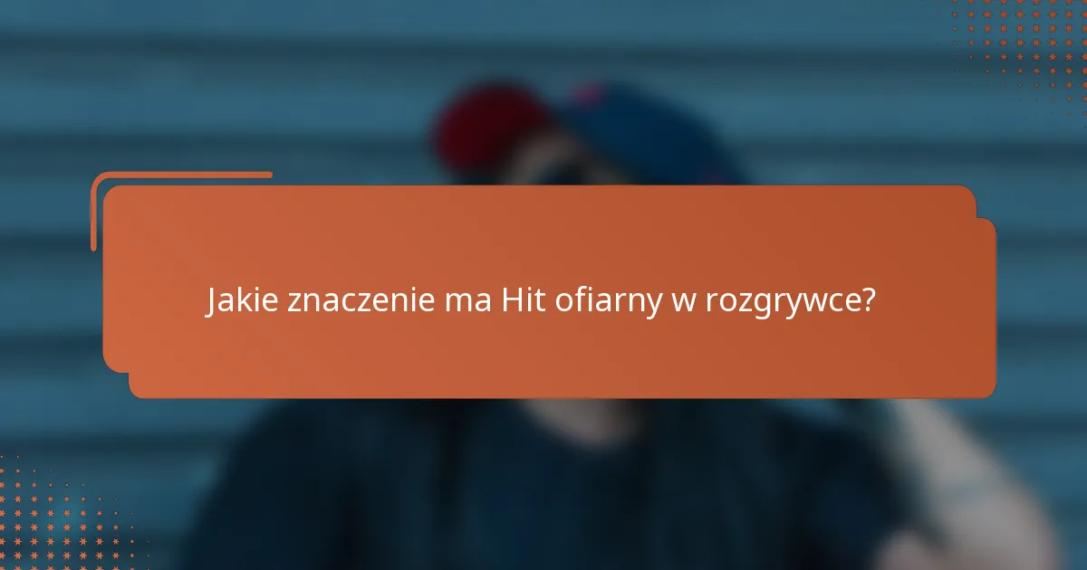Jakie znaczenie ma Hit ofiarny w rozgrywce?