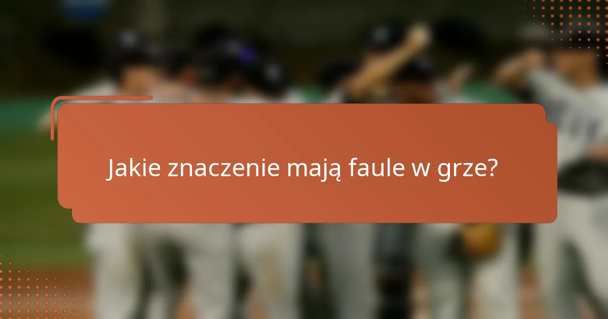 Jakie znaczenie mają faule w grze?