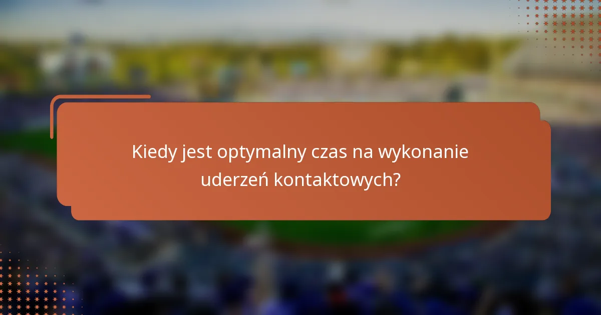 Kiedy jest optymalny czas na wykonanie uderzeń kontaktowych?