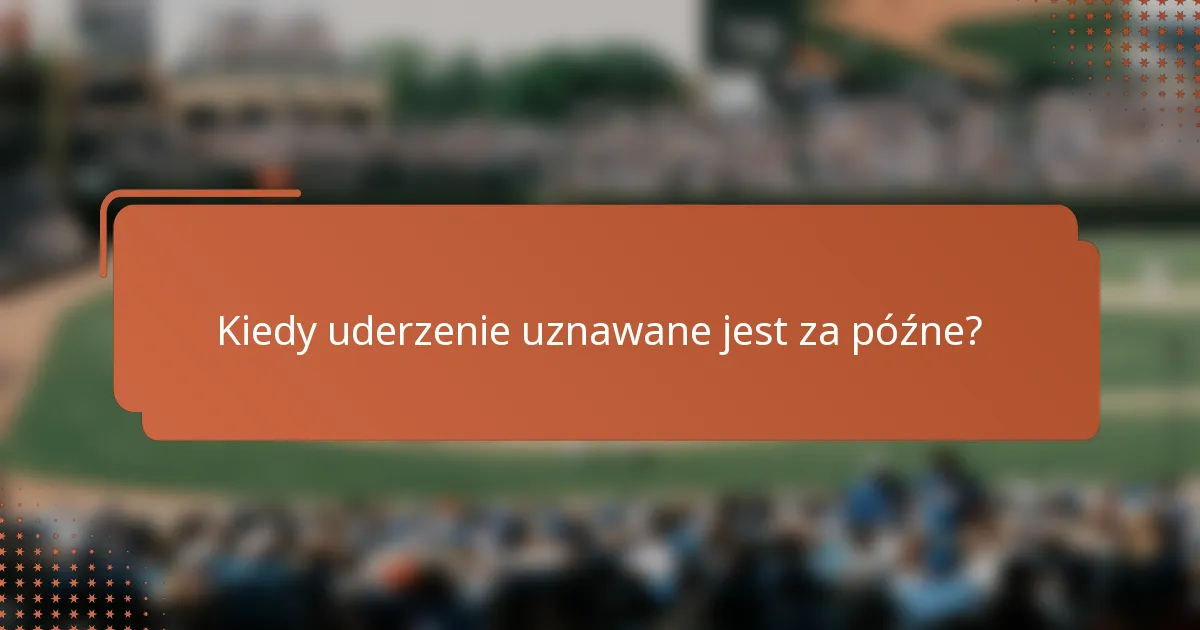 Kiedy uderzenie uznawane jest za późne?