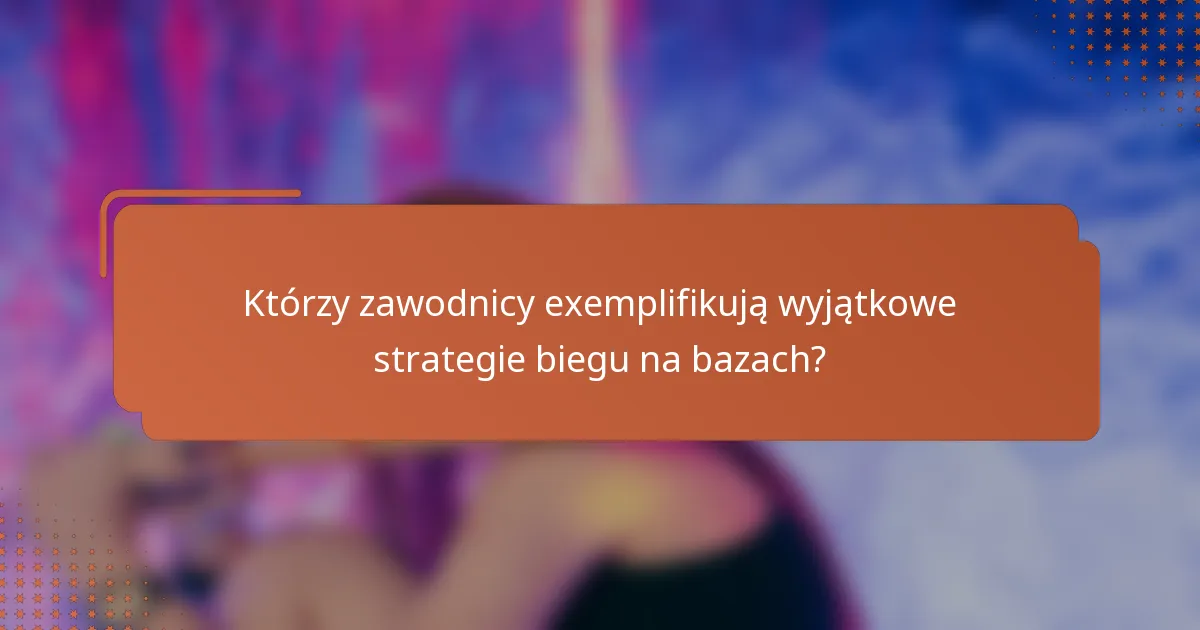 Którzy zawodnicy exemplifikują wyjątkowe strategie biegu na bazach?